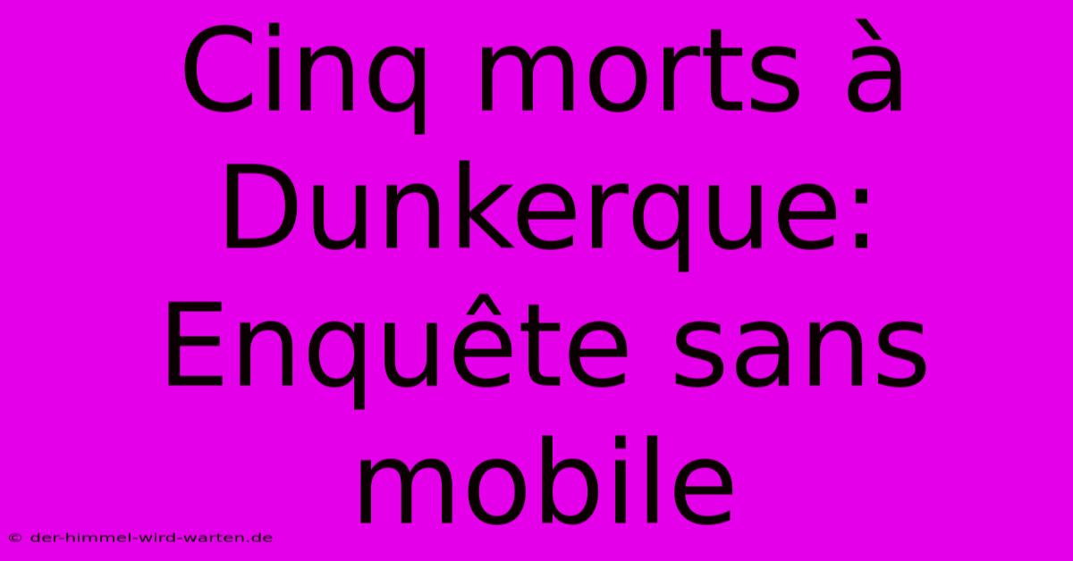 Cinq Morts À Dunkerque: Enquête Sans Mobile