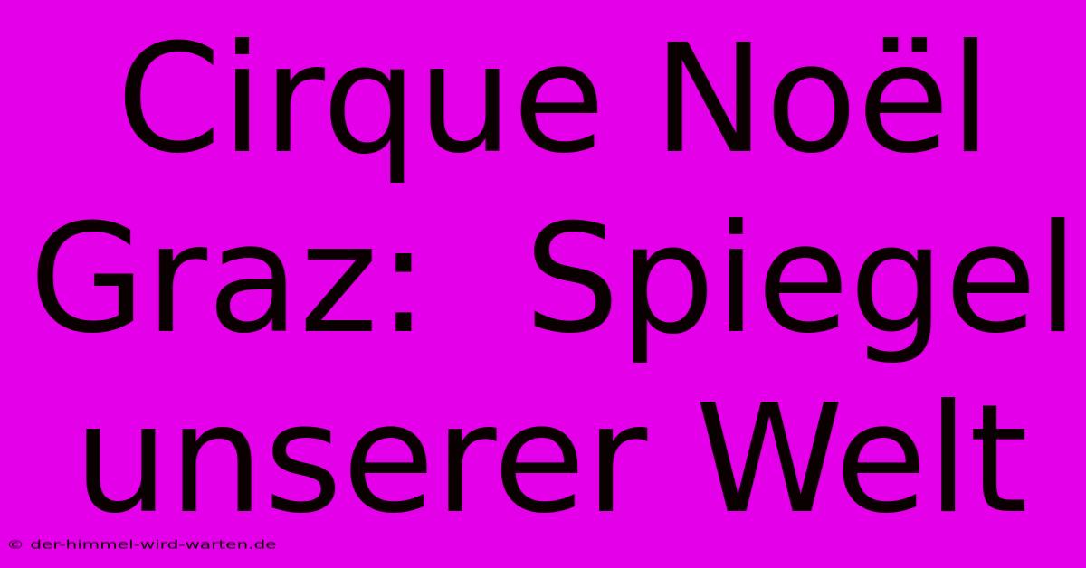 Cirque Noël Graz:  Spiegel Unserer Welt