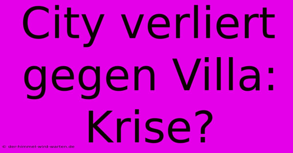 City Verliert Gegen Villa: Krise?