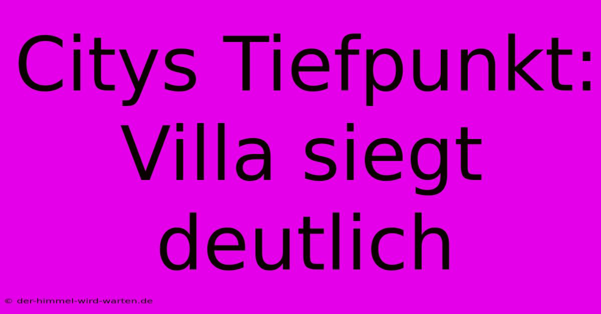 Citys Tiefpunkt: Villa Siegt Deutlich