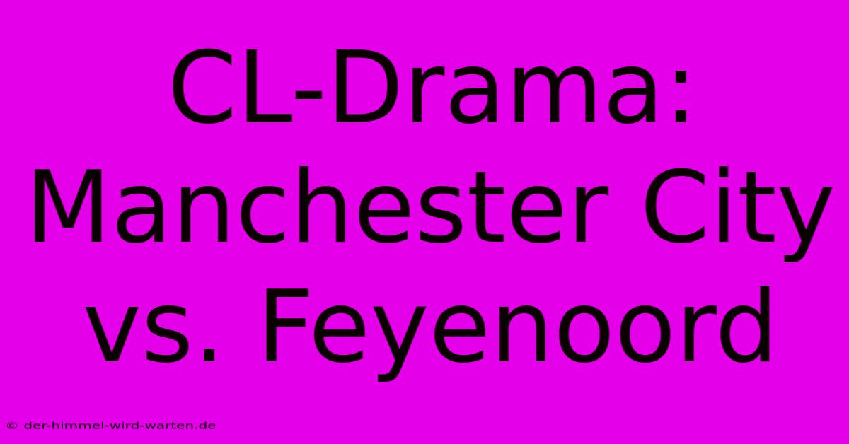 CL-Drama: Manchester City Vs. Feyenoord