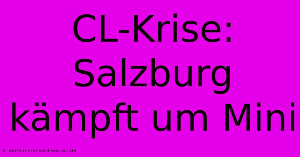 CL-Krise: Salzburg Kämpft Um Mini