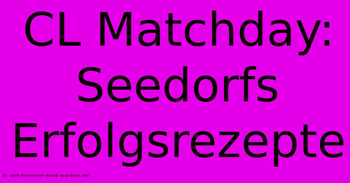 CL Matchday: Seedorfs Erfolgsrezepte