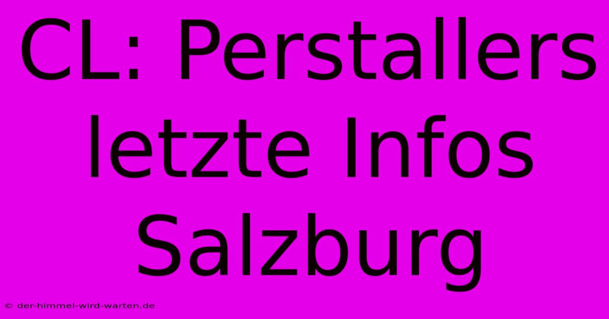 CL: Perstallers Letzte Infos Salzburg