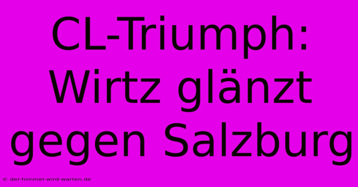 CL-Triumph: Wirtz Glänzt Gegen Salzburg