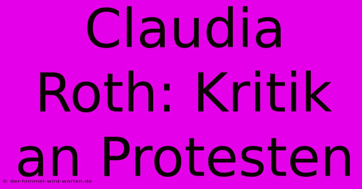 Claudia Roth: Kritik An Protesten