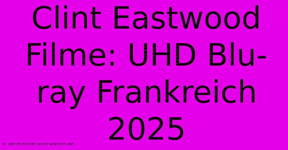 Clint Eastwood Filme: UHD Blu-ray Frankreich 2025