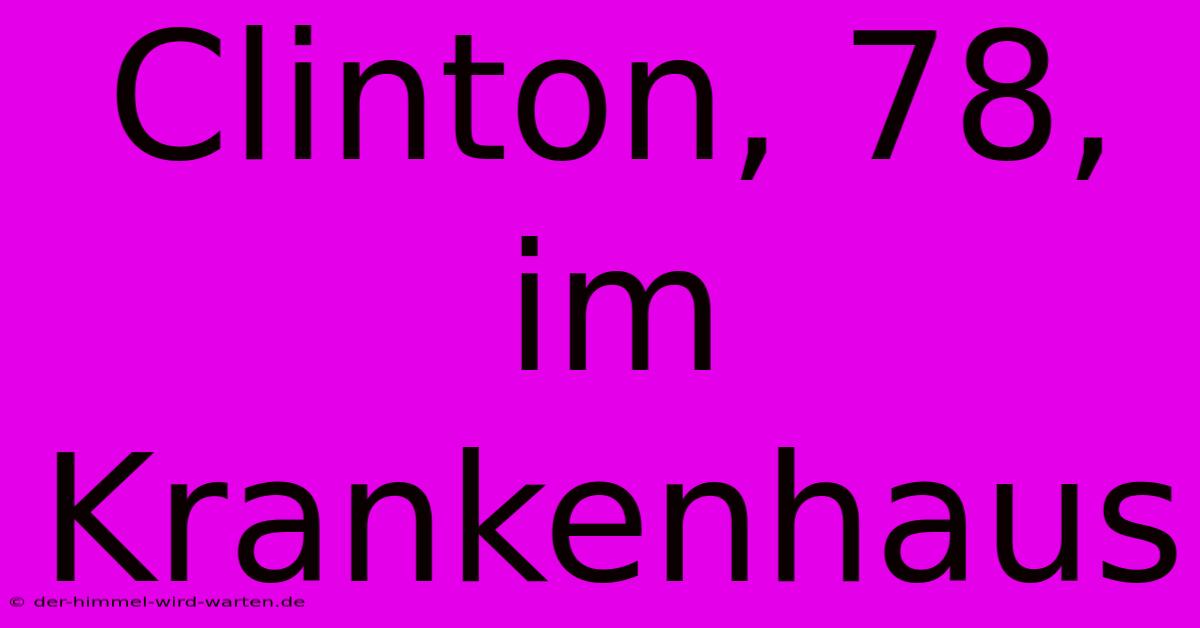 Clinton, 78, Im Krankenhaus