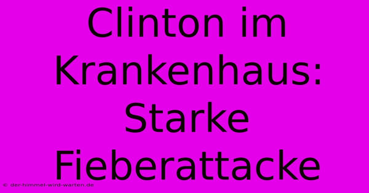 Clinton Im Krankenhaus: Starke Fieberattacke