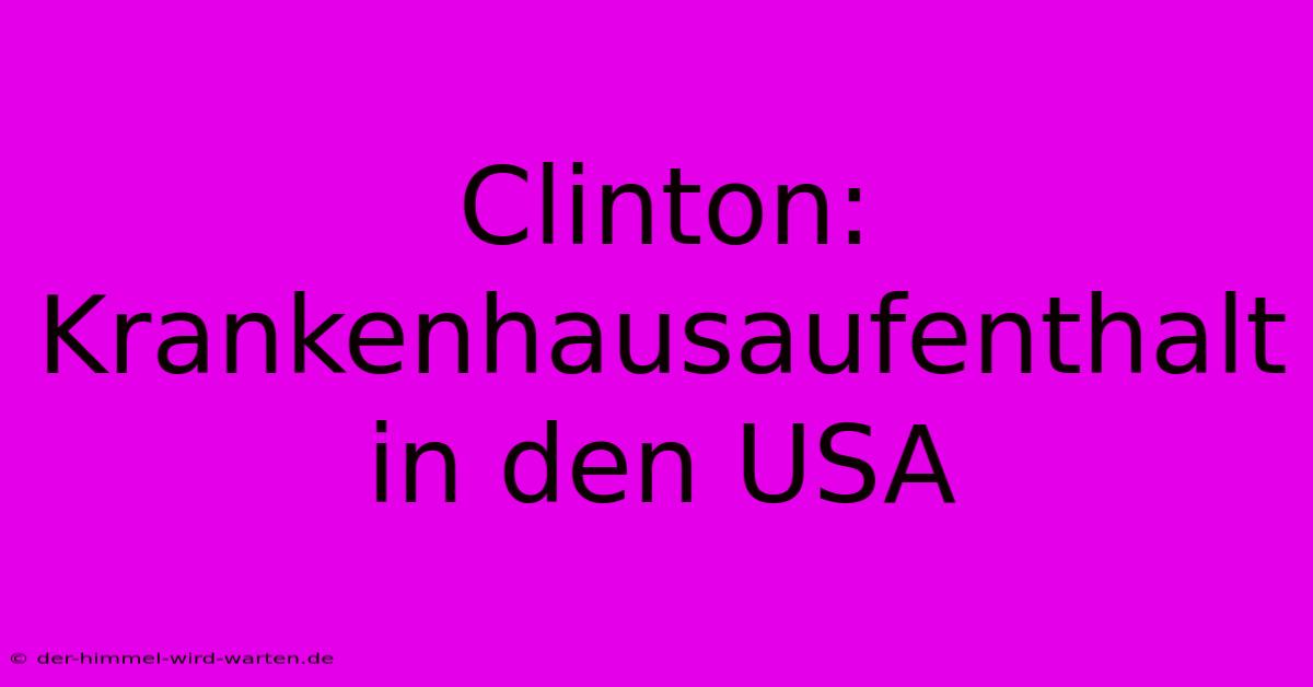 Clinton: Krankenhausaufenthalt In Den USA