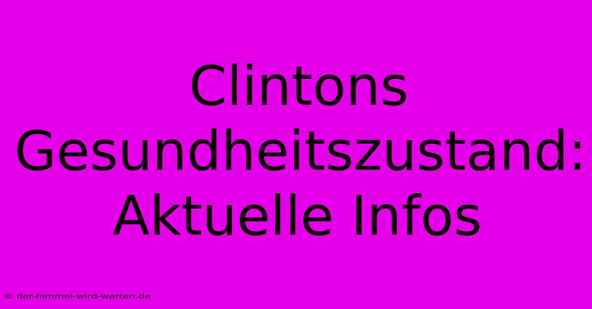 Clintons Gesundheitszustand: Aktuelle Infos