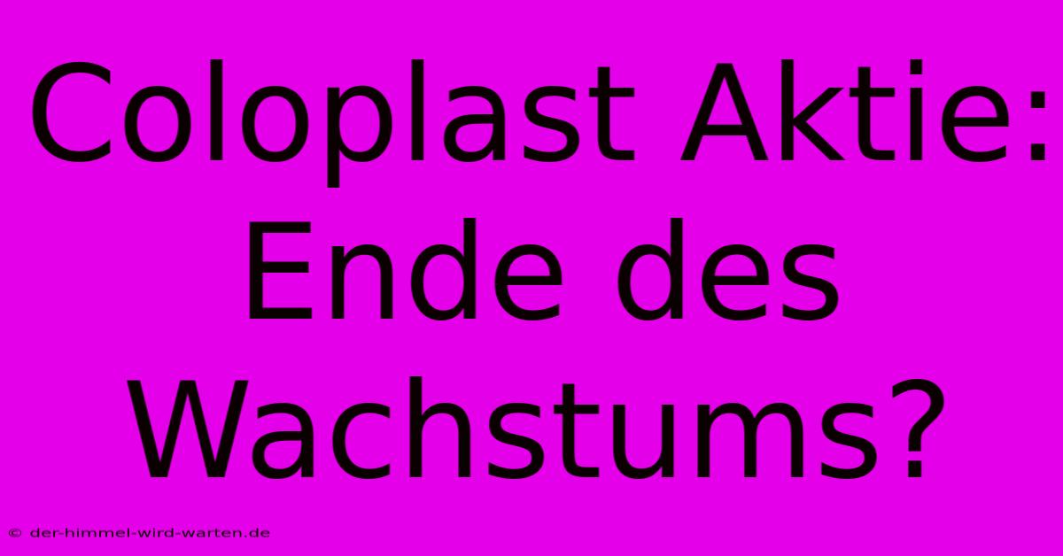 Coloplast Aktie: Ende Des Wachstums?