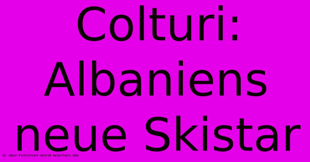 Colturi: Albaniens Neue Skistar