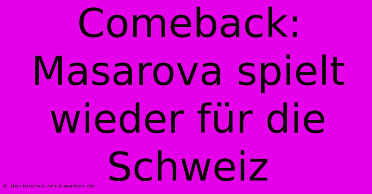 Comeback: Masarova Spielt Wieder Für Die Schweiz