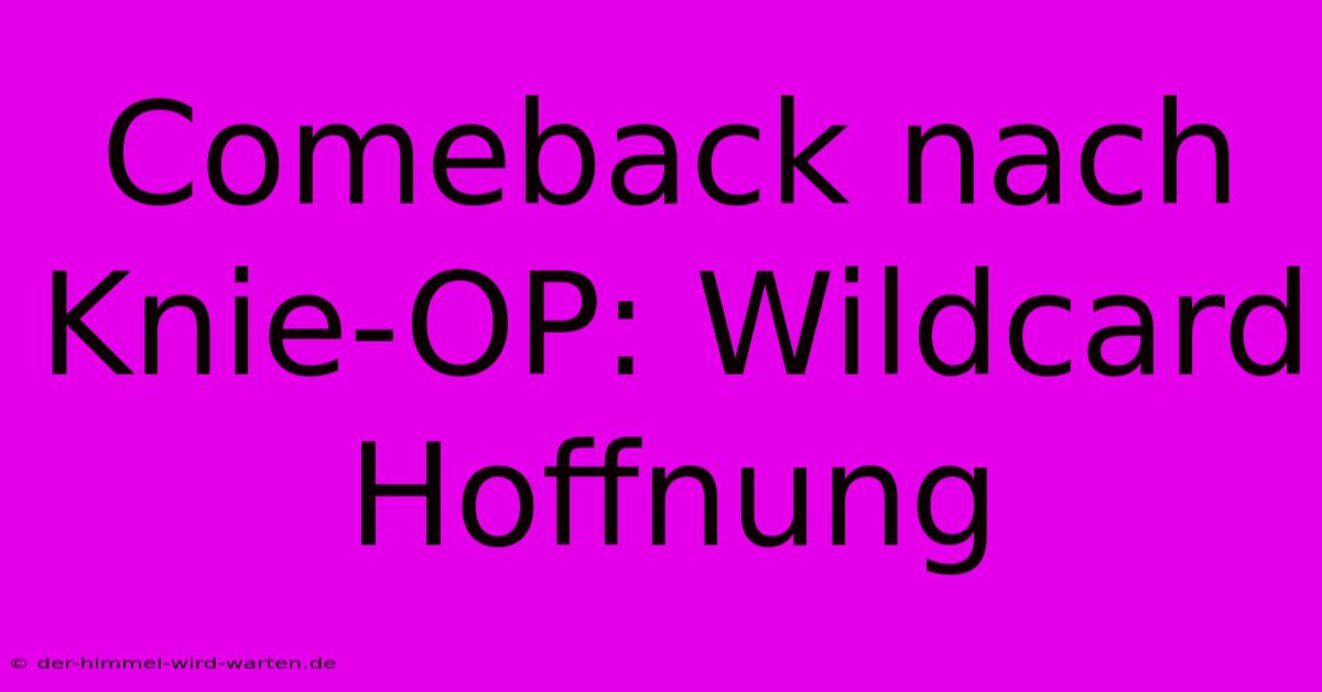 Comeback Nach Knie-OP: Wildcard Hoffnung