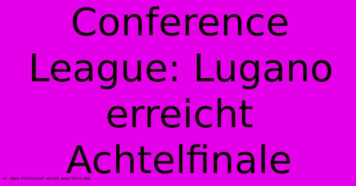 Conference League: Lugano Erreicht Achtelfinale