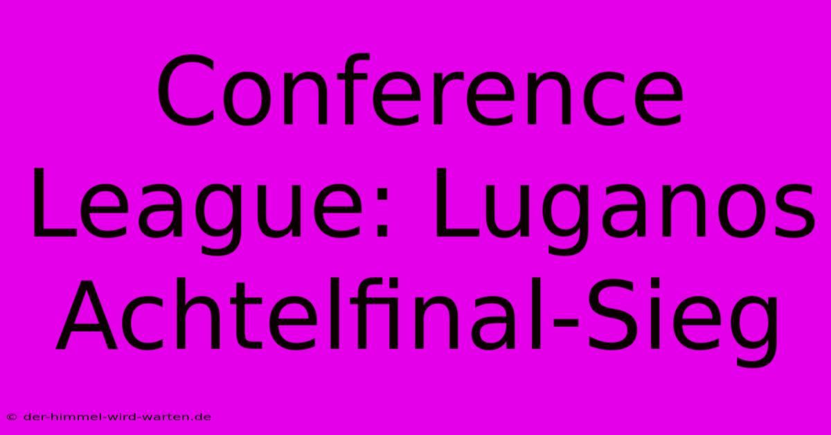 Conference League: Luganos Achtelfinal-Sieg