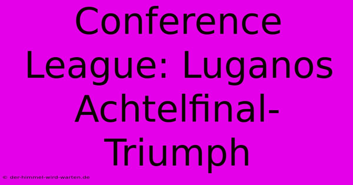 Conference League: Luganos Achtelfinal-Triumph