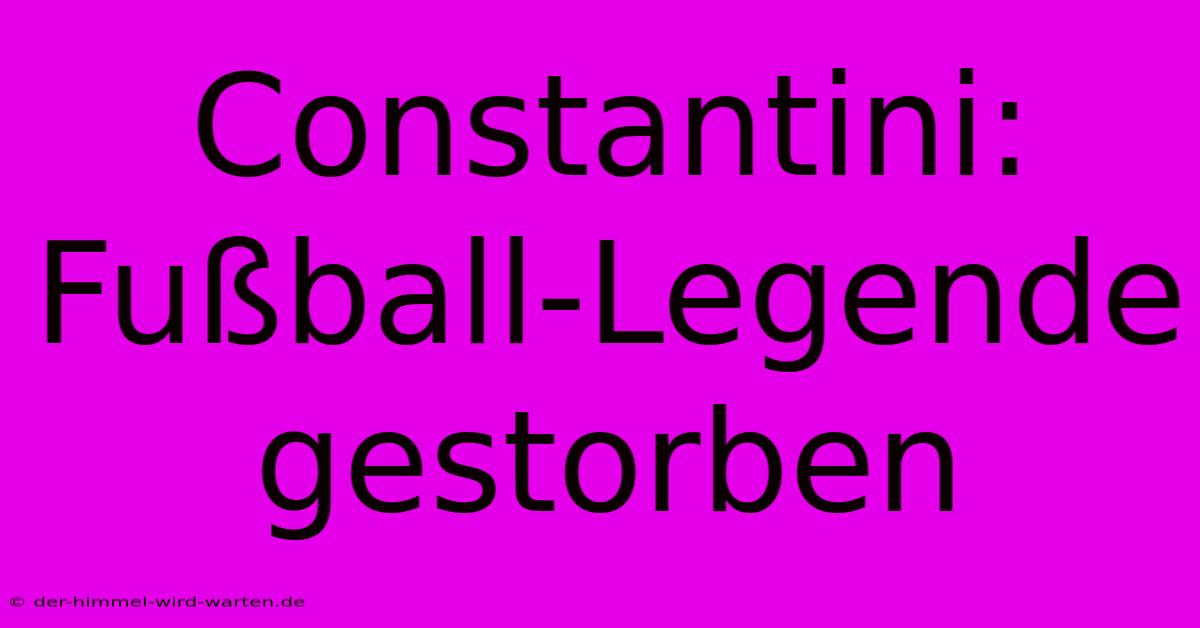 Constantini: Fußball-Legende Gestorben