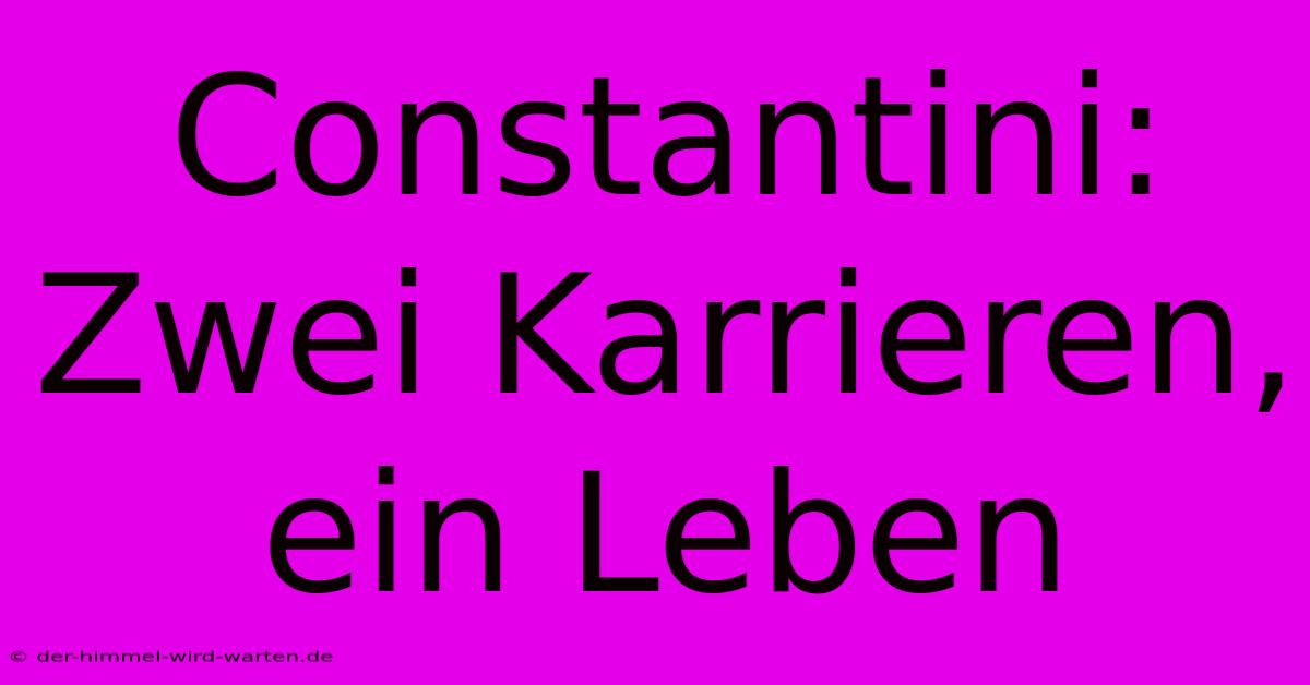 Constantini: Zwei Karrieren, Ein Leben