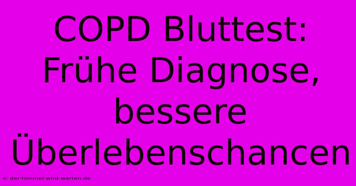 COPD Bluttest: Frühe Diagnose, Bessere Überlebenschancen