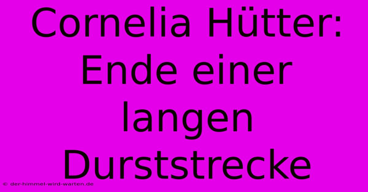 Cornelia Hütter: Ende Einer Langen Durststrecke