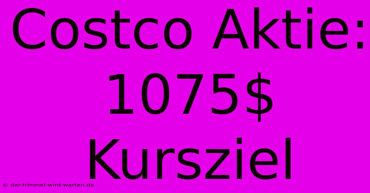 Costco Aktie:  1075$ Kursziel