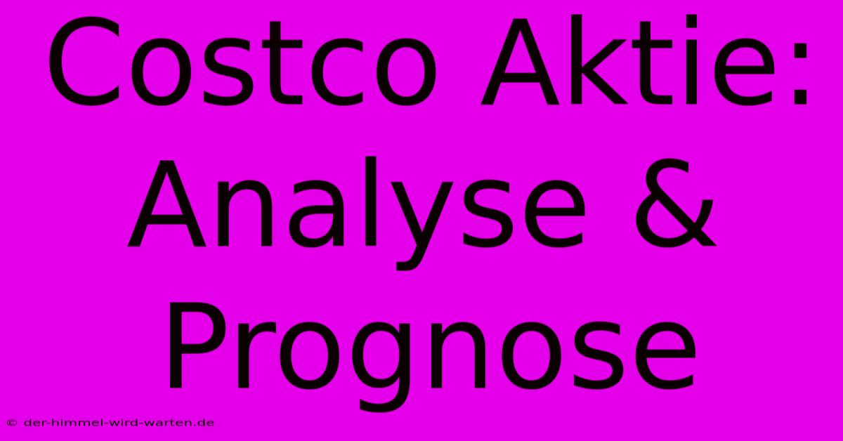 Costco Aktie: Analyse & Prognose