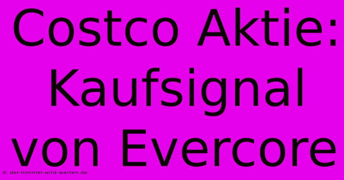 Costco Aktie: Kaufsignal Von Evercore