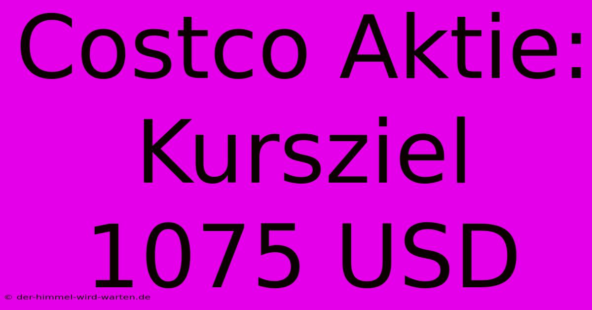 Costco Aktie: Kursziel 1075 USD