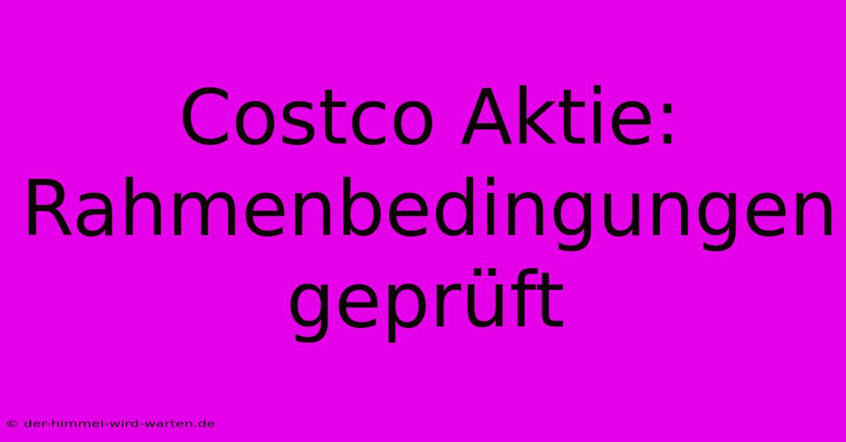 Costco Aktie: Rahmenbedingungen Geprüft