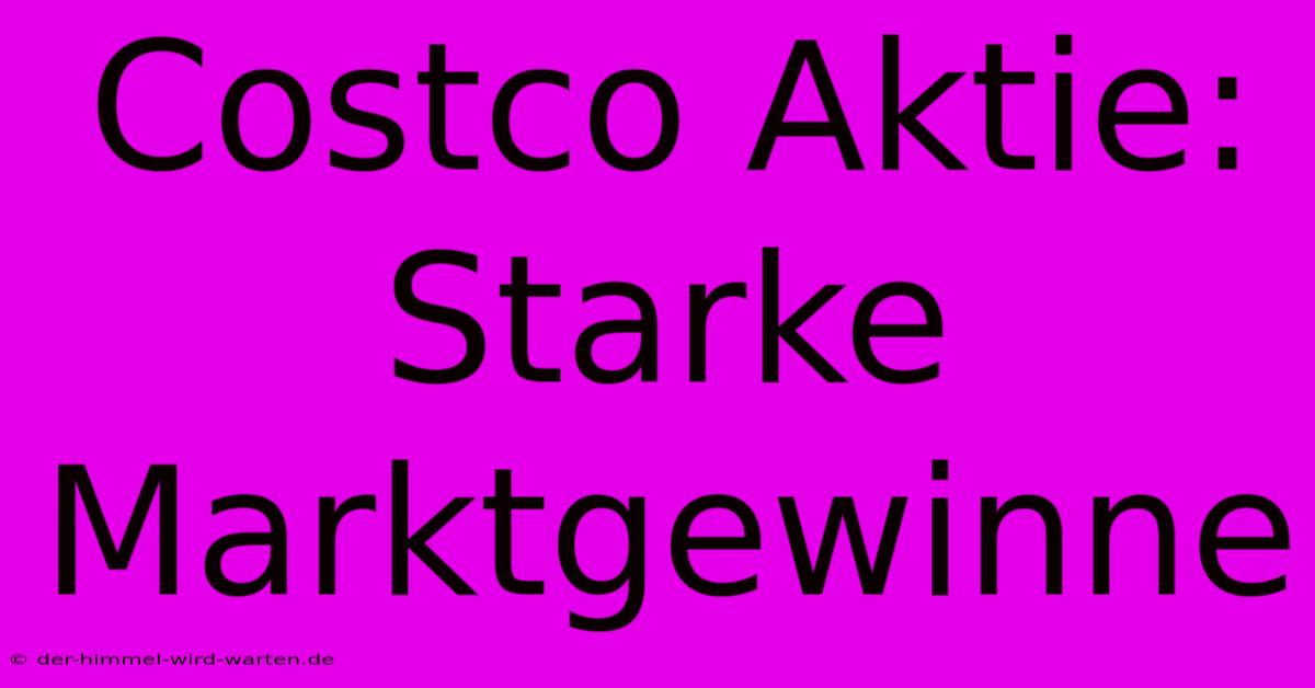 Costco Aktie: Starke Marktgewinne