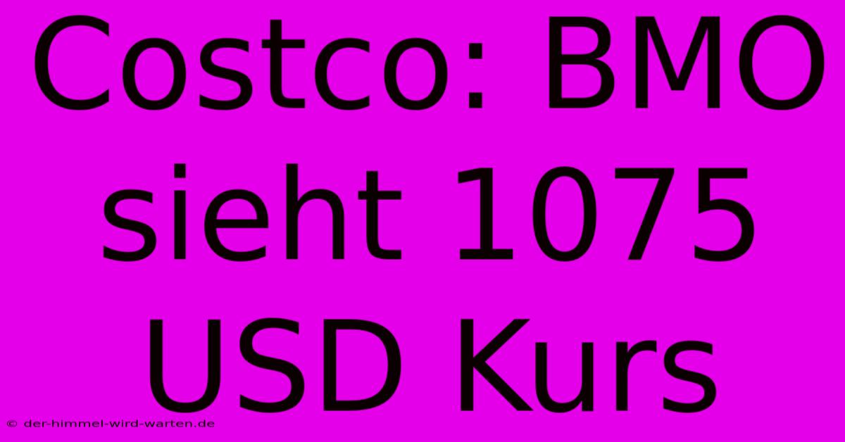 Costco: BMO Sieht 1075 USD Kurs