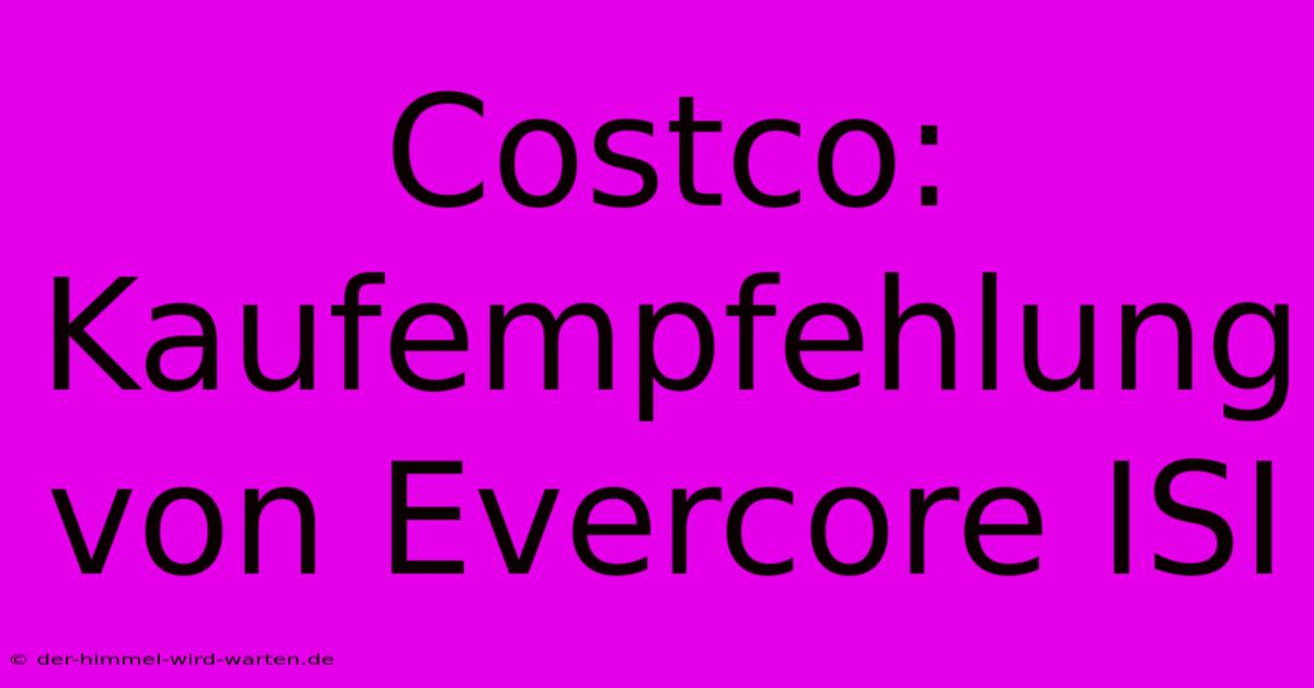 Costco: Kaufempfehlung Von Evercore ISI