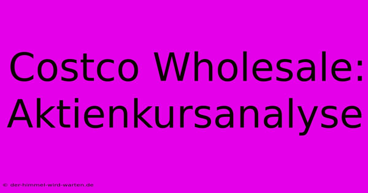 Costco Wholesale: Aktienkursanalyse