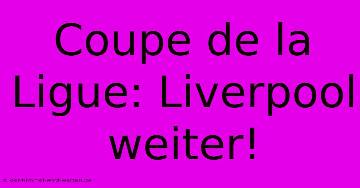 Coupe De La Ligue: Liverpool Weiter!