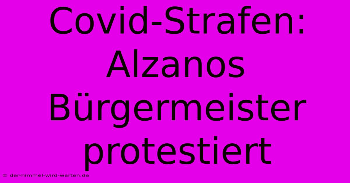 Covid-Strafen: Alzanos Bürgermeister Protestiert