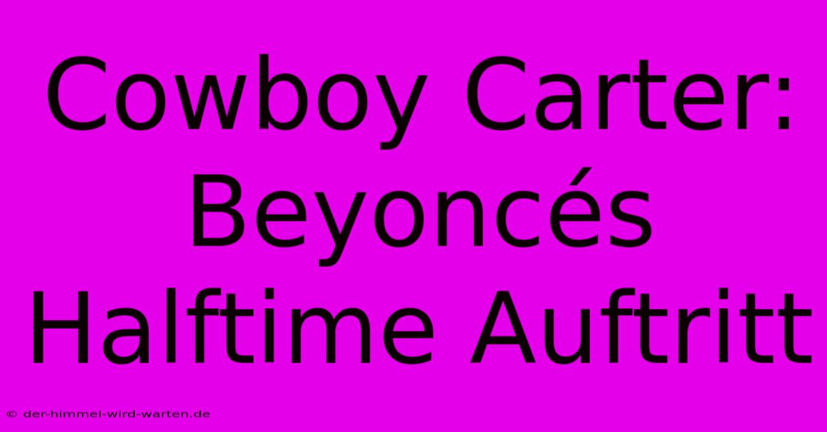 Cowboy Carter: Beyoncés Halftime Auftritt