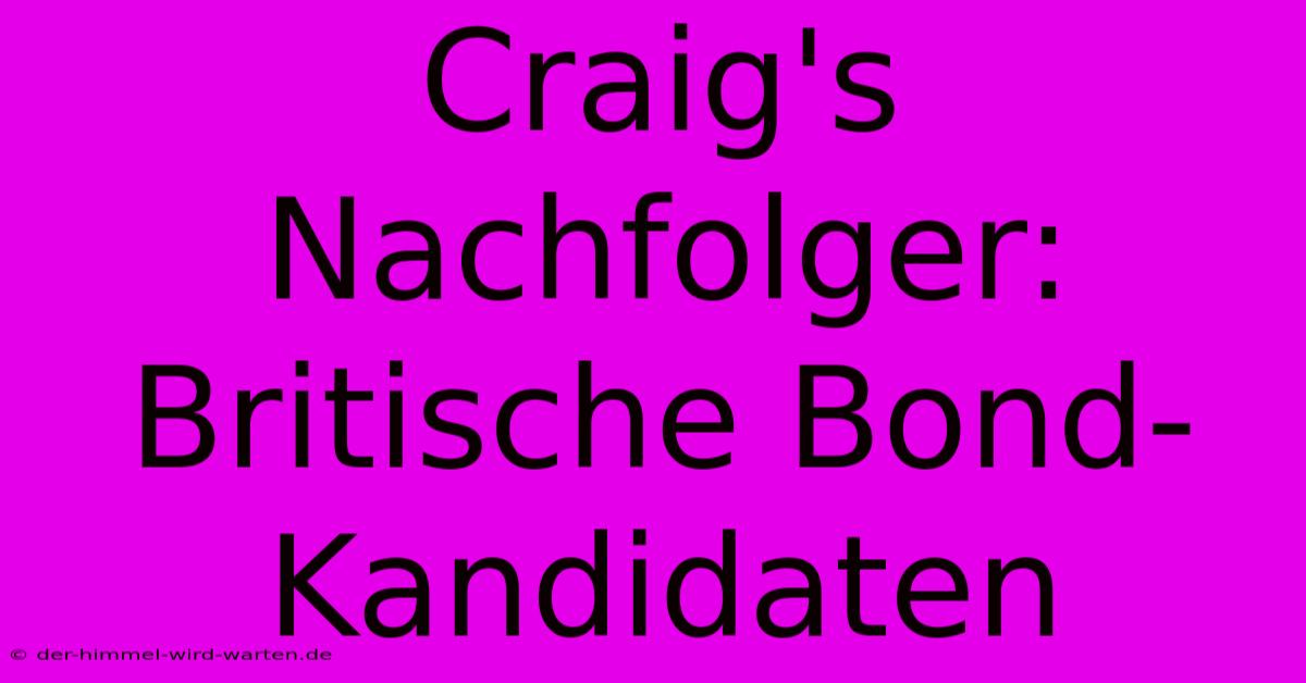 Craig's Nachfolger:  Britische Bond-Kandidaten