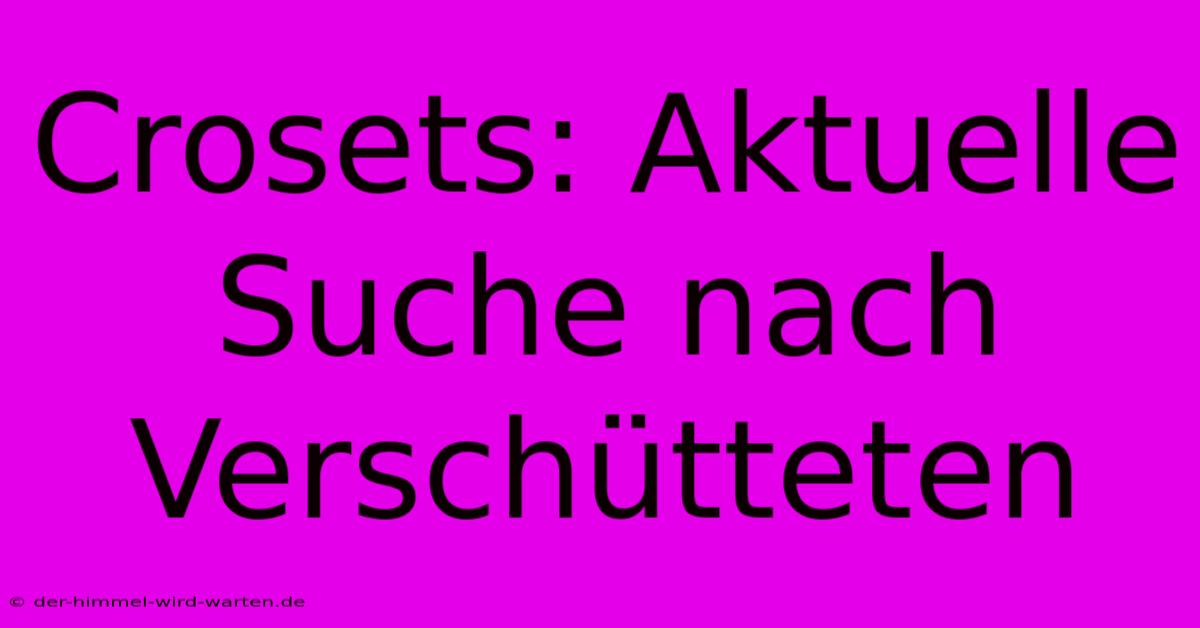 Crosets: Aktuelle Suche Nach Verschütteten