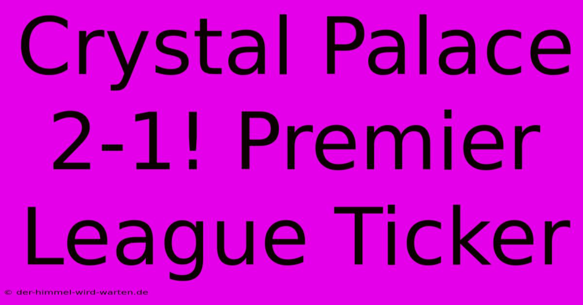 Crystal Palace 2-1! Premier League Ticker