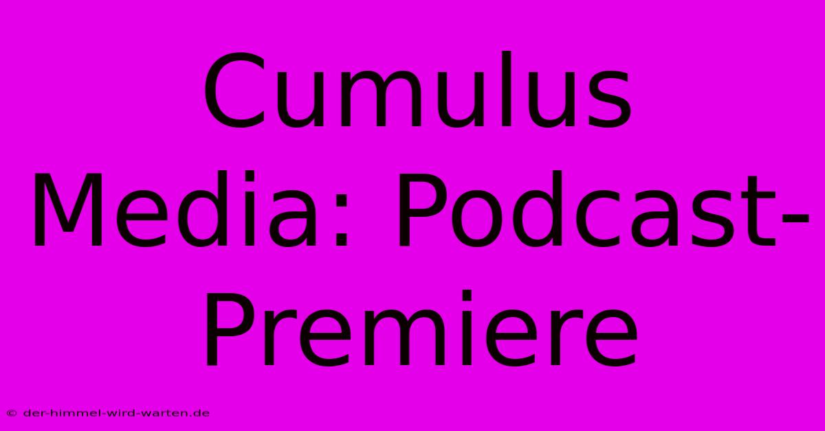 Cumulus Media: Podcast-Premiere