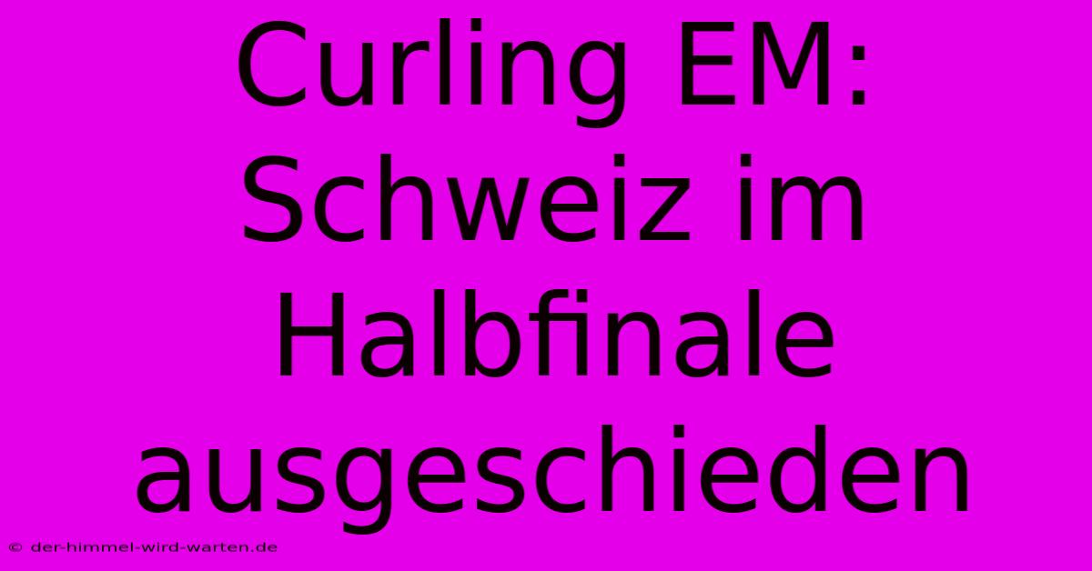 Curling EM: Schweiz Im Halbfinale Ausgeschieden