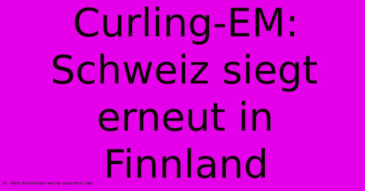 Curling-EM: Schweiz Siegt Erneut In Finnland