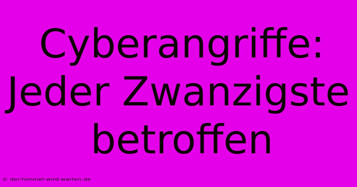 Cyberangriffe: Jeder Zwanzigste Betroffen