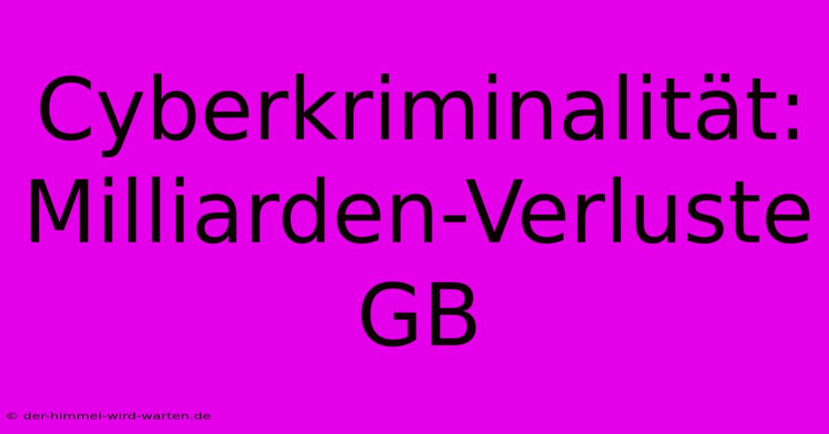 Cyberkriminalität: Milliarden-Verluste GB