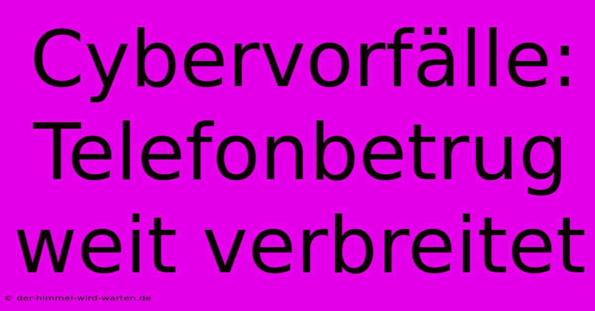 Cybervorfälle: Telefonbetrug Weit Verbreitet