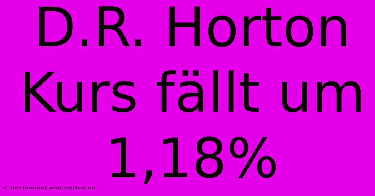 D.R. Horton Kurs Fällt Um 1,18%