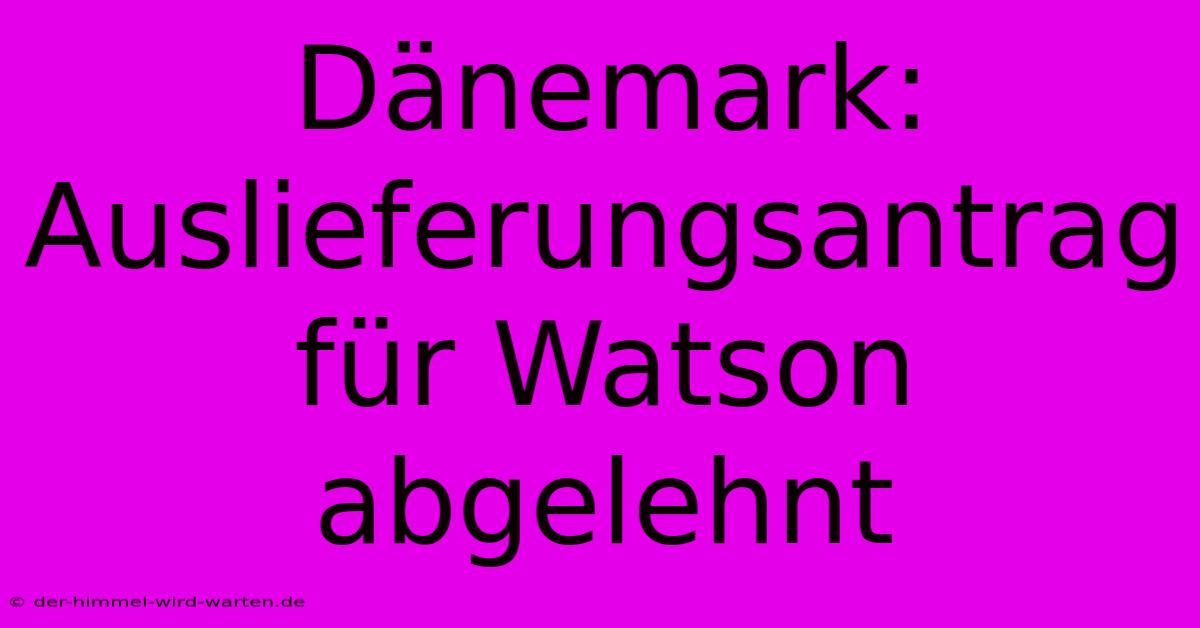 Dänemark: Auslieferungsantrag Für Watson Abgelehnt