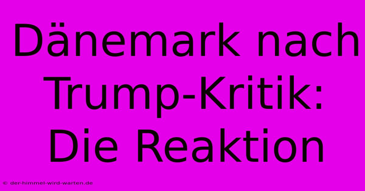 Dänemark Nach Trump-Kritik: Die Reaktion